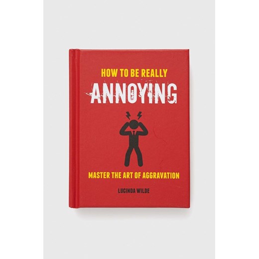 Ryland, Peters & Small Ltd książka How to Be Really Annoying, Lucinda Wilde Ryland, Peters & Small Ltd ONE ANSWEAR.com
