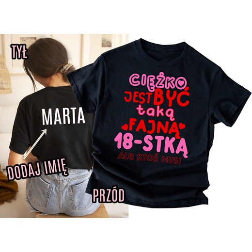 Koszulka na 18 urodziny z imieniem - CIĘŻKO BYĆ TAKĄ FAJNĄ 18-STKĄ ALE KTOŚ MUSI ze sklepu Time For Fashion w kategorii Bluzki damskie - zdjęcie 181213551