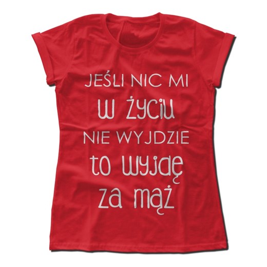 Koszulka damska Jeśli nic mi w życiu nie wyjdzie to wyjdę za mąż czerwony S dirtyshop.pl