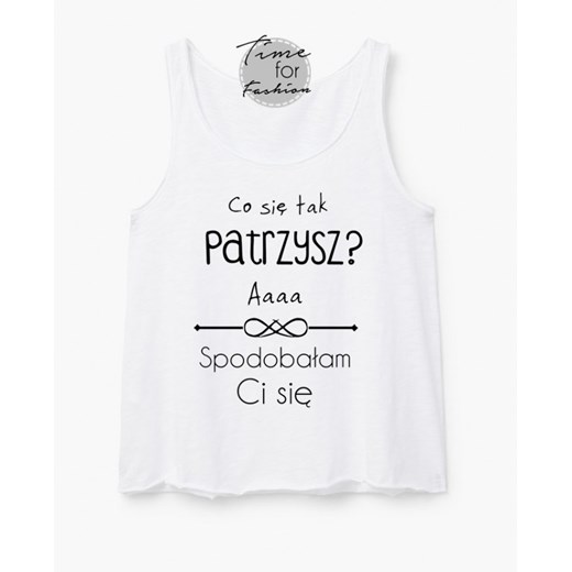 Koszulka bez rękawów ''CO SIĘ TAK PATRZYSZ? AAA SPODOBAŁAM CI SIĘ Time For Fashion