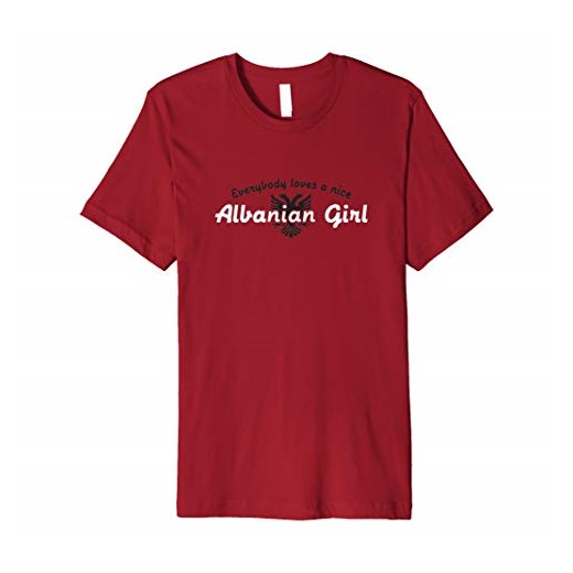 Everybody Loves A Nice Albanian Girl - Albania Humor T-shirt