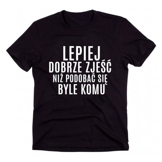 Czarny Klasyczny T-shirt "LEPIEJ DOBRZE ZJEŚĆ NIŻ PODOBAĆ SIĘ BYLE KOMU"