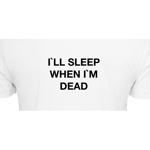 T-shirt I'll Sleep When I'm Dead