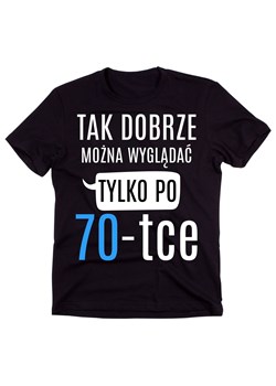 męska koszulka na 70 urodziny TAK DOBRZE MOŻN A WYGLĄDAĆ TYLKO PO 70 ze sklepu Time For Fashion w kategorii T-shirty męskie - zdjęcie 175636202