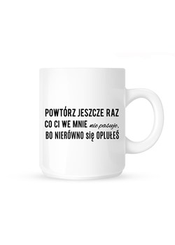 Kubek POWTÓRZ JESZCZE RAZ CO CI WE MNIE.. ze sklepu Time For Fashion w kategorii Kubki - zdjęcie 175643030
