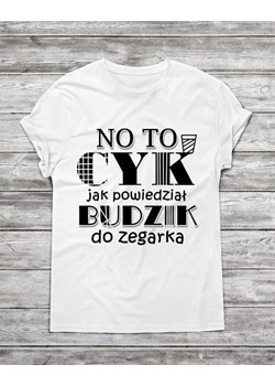 Koszulka męska " No to cyk jak powiedział budzik do zegarka " ze sklepu Time For Fashion w kategorii T-shirty męskie - zdjęcie 175643272